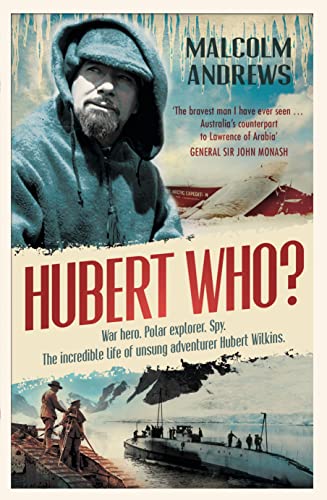 Beispielbild fr Hubert Who? War Hero. Polar Explorer. Spy. The incredible life of unsung adventurer Hubert Wilkins zum Verkauf von Arapiles Mountain Books - Mount of Alex