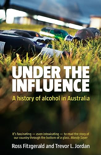 Stock image for Under the Influence: A History of Alcohol in Australia for sale by California Books