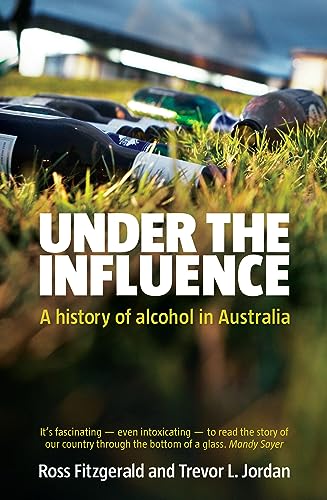 Under the Influence: A History of Alcohol in Australia.