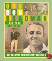Imagen de archivo de Our Don Bradman 1908-2008: The Greatest Cricket Story Ever Told a la venta por Discover Books