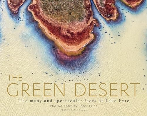 Imagen de archivo de The Green Desert: The Many and Spectacular Faces of Lake Eyre a la venta por Discover Books