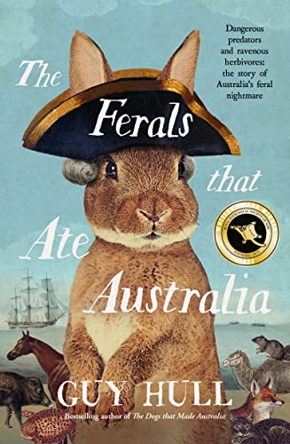 Stock image for The Ferals that Ate Australia: Dangerous predators and ravenous herbivores: the story of Australia's feral nightmare: From the bestselling author of The Dogs that Made Australia for sale by Monster Bookshop