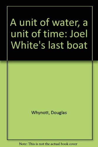 Stock image for A unit of water, a unit of time Joel White's last boat for sale by Dromanabooks