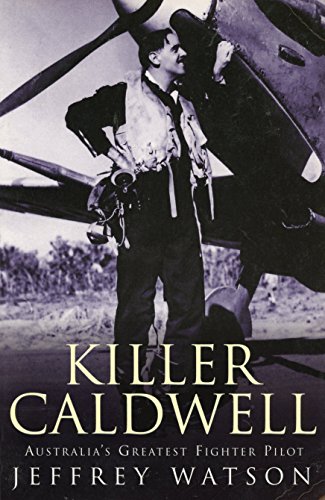 Killer Caldwell: Australia's Greatest Fighter Pilot