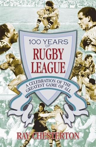 100 YEARS OF RUGBY LEAGUE A Celebration of the Greatest Game of All
