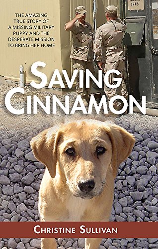 SAVING CINNAMON - The Amazing True Story of a Missing Military Puppy and the Desperate Mission to...