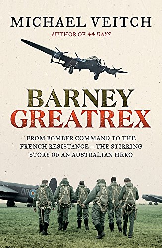 Stock image for Barney Greatrex: From Bomber Command To The French Resistance. The Stirring Story Of An Australian Hero for sale by THE CROSS Art + Books