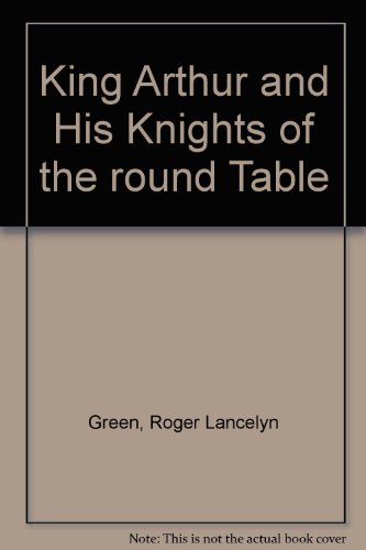 Beispielbild fr King Arthur And His Knights of the Round Table- Newly Re-Told out of the Old Romances: The Coming of Arthur;the Knights of the Round Table;the Quest of the Holy Grail;the Departing of Arthur zum Verkauf von WorldofBooks