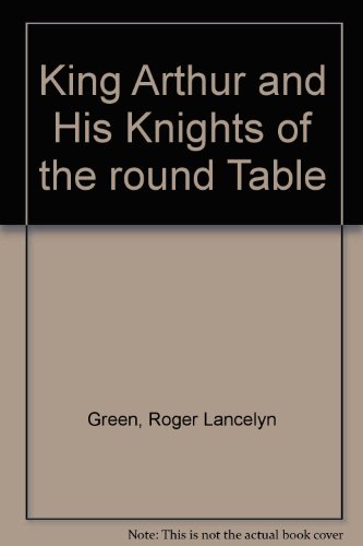 9780734305435: King Arthur And His Knights of the Round Table- Newly Re-Told out of the Old Romances: The Coming of Arthur;the Knights of the Round Table;the Quest of the Holy Grail;the Departing of Arthur