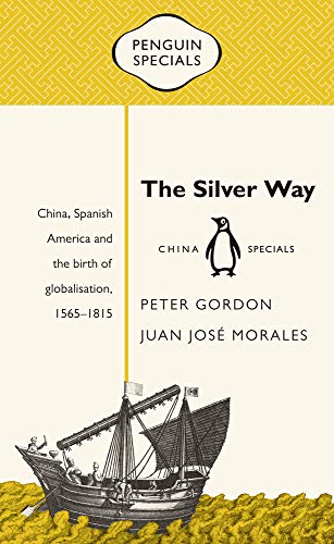 9780734399434: The Silver Way: China, Spanish America and the Birth of Globalisation, 1565-1815 (Penguin Specials)