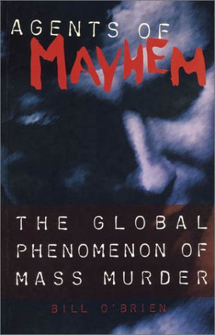 Agents of Mayhem: The Global Phenomenon of Mass Murder.