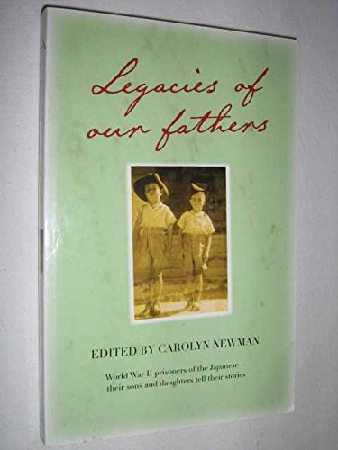 LEGACIES OF OUR FATHERS World War II Prisoners of the Japanese - their sons and Daughters Tell th...