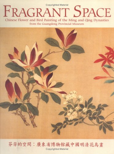 Stock image for Fragrant Space: Chinese Flower and Bird Painting of the Ming and Qing Dynasties from the Guangdong Provincial Museum for sale by Lectioz Books