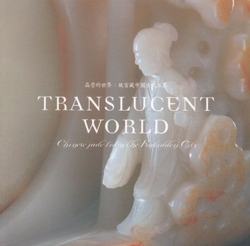 Stock image for Translucent World: Chinese Jade from the Forbidden City = Jing Ying de Shi Jie: Gu Gong Cang Zhongguo Gu Dai Yu Qi for sale by The Maryland Book Bank