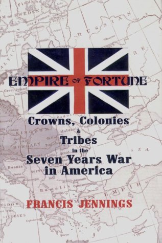 EMPIRE OF FORTUNE: CROWNS, COLONIES & TRIBES IN THE SEVEN YEARS WAR IN AMERICA. - JENNINGS, Francis.