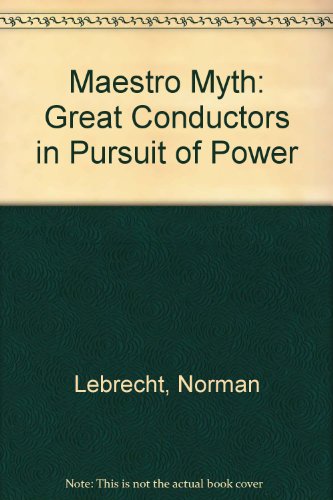 9780735100930: Maestro Myth: Great Conductors in Pursuit of Power