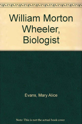 William Morton Wheeler, Biologist (9780735101760) by Evans, Mary Alice; Evans, Howard Ensign