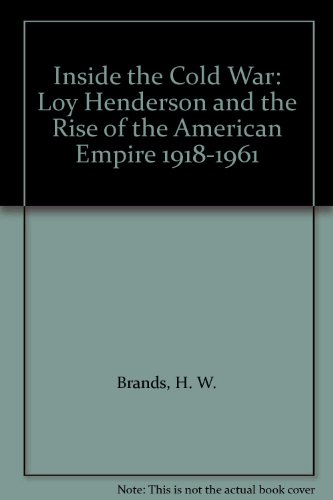 Inside the Cold War: Loy Henderson and the Rise of the American Empire 1918-1961 (9780735102989) by Brands, H. W.