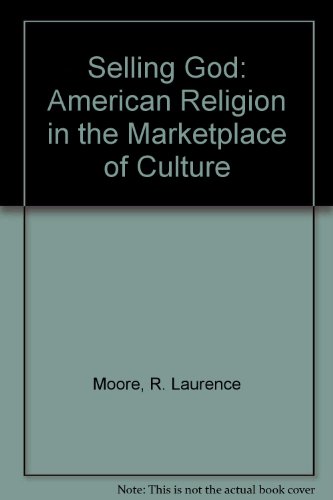 Selling God: American Religion in the Marketplace of Culture (9780735104181) by Moore, R. Laurence