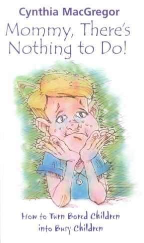 Mommy, There's Nothing to Do!: How to Turn Bored Children into Busy Children (9780735104440) by MacGregor, Cynthia