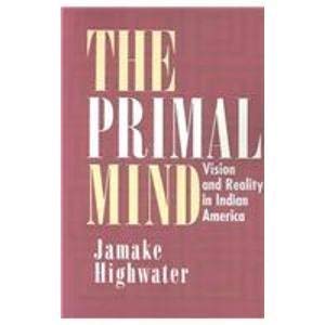 The Primal Mind: Vision and Reality in Indian America (9780735105058) by Highwater, Jamake