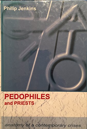 Pedophiles and Priests: Anatomy of a Contemporary Crisis (9780735105089) by Jenkins, Philip