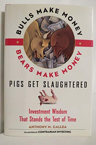 Imagen de archivo de Bulls Make Money, Bears Make Money, Pigs Get Slaughtered: Wall Street Truisms that Stand the Test of Time a la venta por Ergodebooks