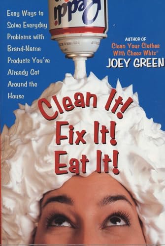 Clean It! Fix It! Eat It!: Easy Ways to Solve Everyday Problems with Brand-Name Products You've Already Got Around the House (9780735202955) by Green, Joey