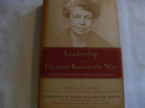Imagen de archivo de Leadership the Eleanor Roosevelt Way: Timeless Strategies from the First Lady of Courage a la venta por Front Cover Books