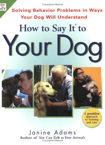 Imagen de archivo de How to Say It to Your Dog : A Positive Approach to Solving Behavior Problems by Communicating in Ways Your Dog Will Understand a la venta por Better World Books: West