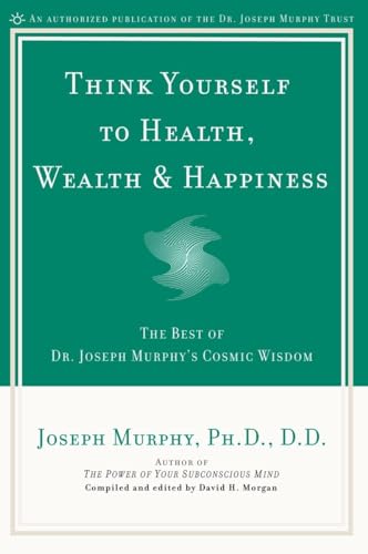 Beispielbild fr Think Yourself to Health, Wealth & Happiness: The Best of Dr. Joseph Murphy's Cosmic Wisdom zum Verkauf von -OnTimeBooks-