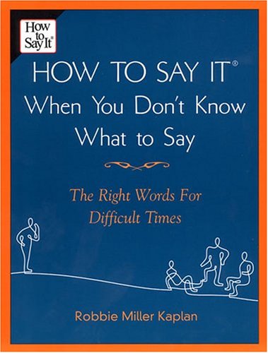 Imagen de archivo de How to Say It When You Don't Know What to Say : The Right Words for Difficult Times a la venta por Better World Books: West