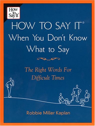 Stock image for How to Say it When You Don't Know What to Say: The Right Words For Difficult Times for sale by Front Cover Books