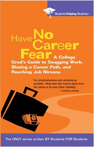 Stock image for Have No Career Fear: A College Grad's Guide to Snagging Work, Blazing a Career Path, and Reaching (STUDENTS HELPING STUDENTS) for sale by SecondSale