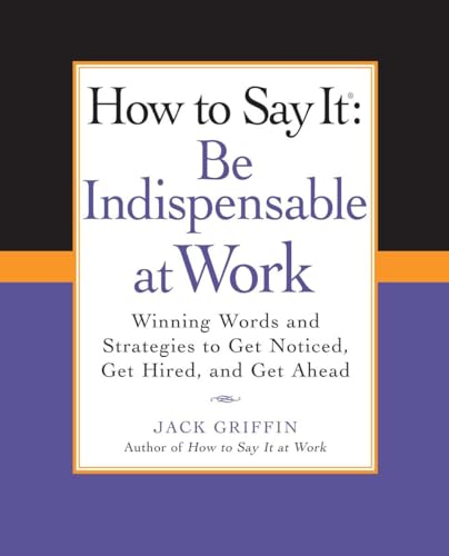 Imagen de archivo de How to Say It: Be Indispensable at Work : Winning Words and Strategies to Get Noticed, Get Hired, And Get Ahead a la venta por Better World Books