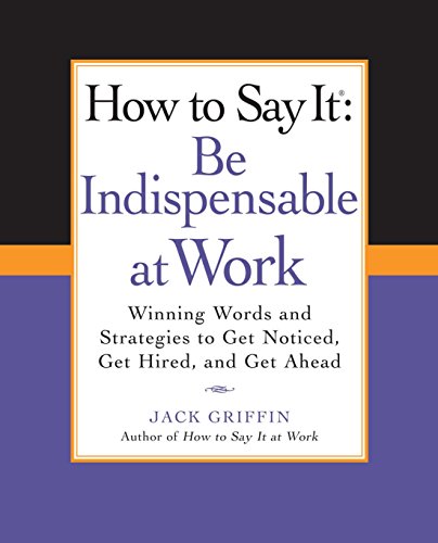 9780735204546: How to Say It: Be Indispensable at Work: Winning Words and Strategies to Get Noticed, Get Hired, andGet Ahead (How to Say It... (Paperback))