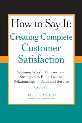 Stock image for How to Say it: Creating Complete Customer Satisfaction: Winning Words, Phrases, and Strategies to Build Lasting Relationships in Sales a nd Service for sale by SecondSale