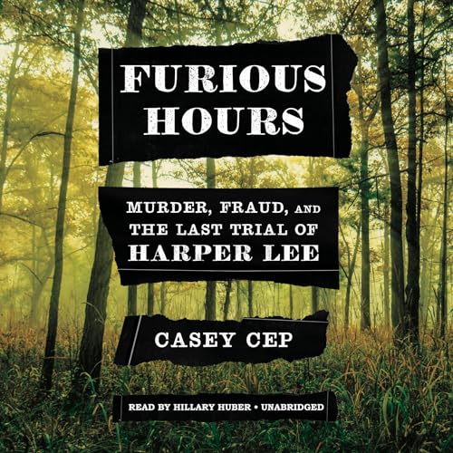 Furious Hours: Murder, Fraud, and the Last Trial of Harper Lee (Compact Disc) - Casey Cep