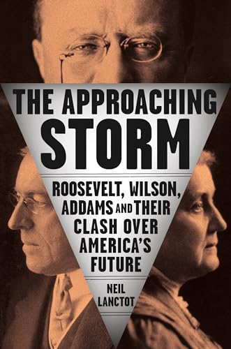 Stock image for The Approaching Storm: Roosevelt, Wilson, Addams, and Their Clash Over America's Future for sale by SecondSale