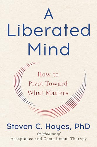 9780735214002: A Liberated Mind: How to Pivot Toward What Matters