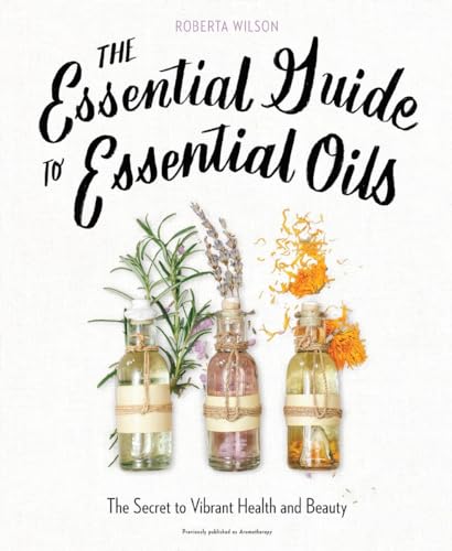 Stock image for The Essential Guide to Essential Oils: The Secret to Vibrant Health and Beauty for sale by Decluttr