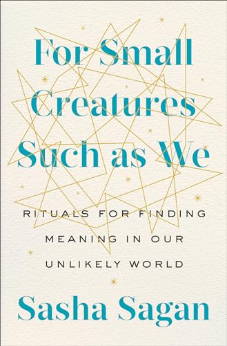Stock image for For Small Creatures Such as We: Rituals for Finding Meaning in Our Unlikely World for sale by SecondSale