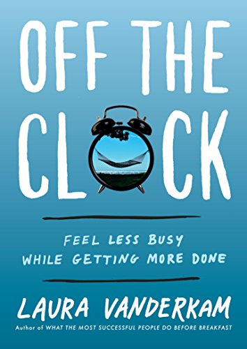 Stock image for Off the Clock : Feel Less Busy While Getting More Done for sale by Better World Books: West