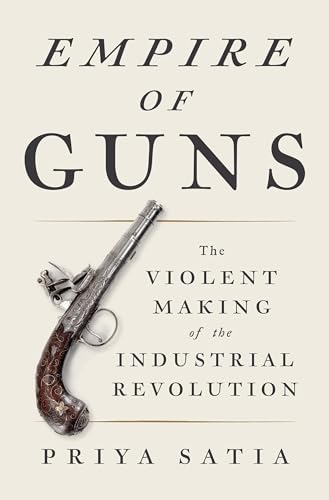Beispielbild fr Empire of Guns: The Violent Making of the Industrial Revolution zum Verkauf von Reliant Bookstore
