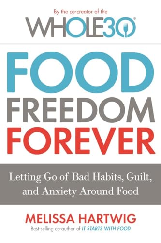 9780735232679: Food Freedom Forever: Letting Go of Bad Habits, Guilt, and Anxiety Around Food (The Whole30)