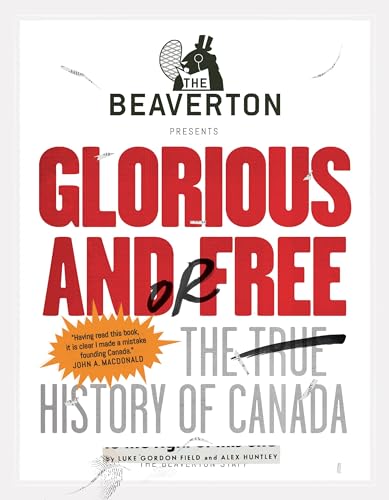 Stock image for The Beaverton Presents Glorious and/or Free : The True History of Canada for sale by Better World Books