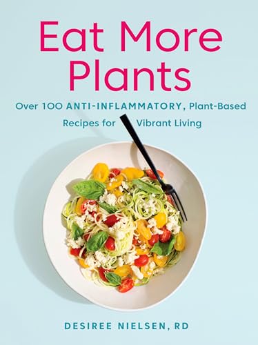 Stock image for Eat More Plants: Over 100 Anti-Inflammatory, Plant-Based Recipes for Vibrant Living: A Cookbook for sale by Zoom Books Company