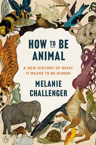 9780735238121: HOW TO BE ANIMAL: A NEW HISTORY OF WHAT IT MEANS T