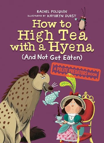 Stock image for How to High Tea with a Hyena (and Not Get Eaten): A Polite Predators Book for sale by Books Unplugged