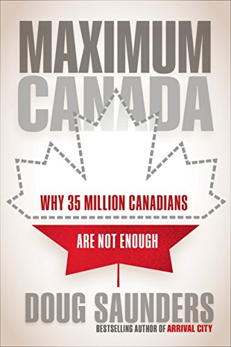 Stock image for Maximum Canada: Why 35 Million Canadians Are Not Enough for sale by ThriftBooks-Atlanta